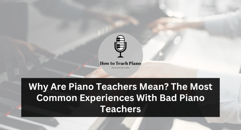 Why Are Piano Teachers Mean The Most Common Experiences With Bad Piano Teachers